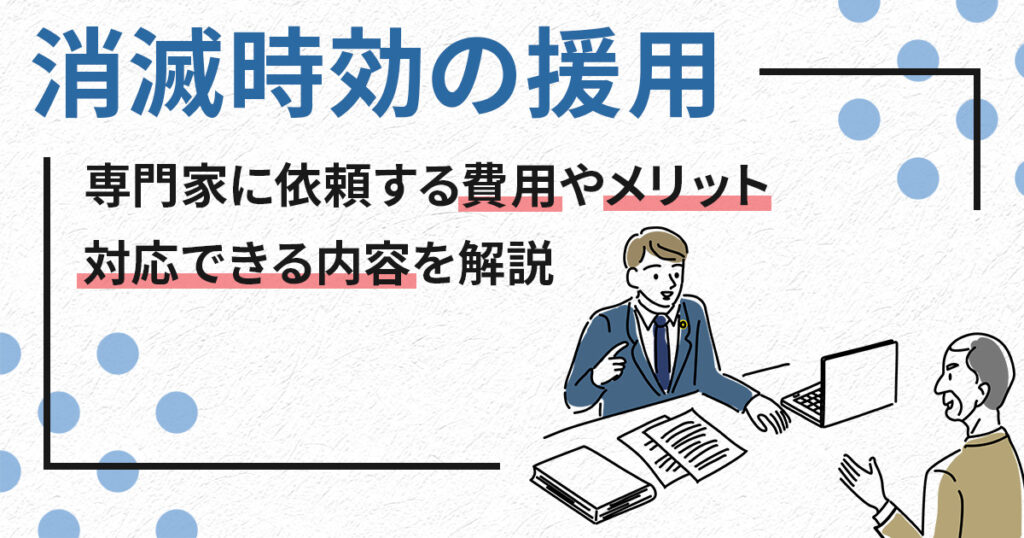消滅時効の援用にかかる費用を解説!依頼するメリットや対応方法も紹介
