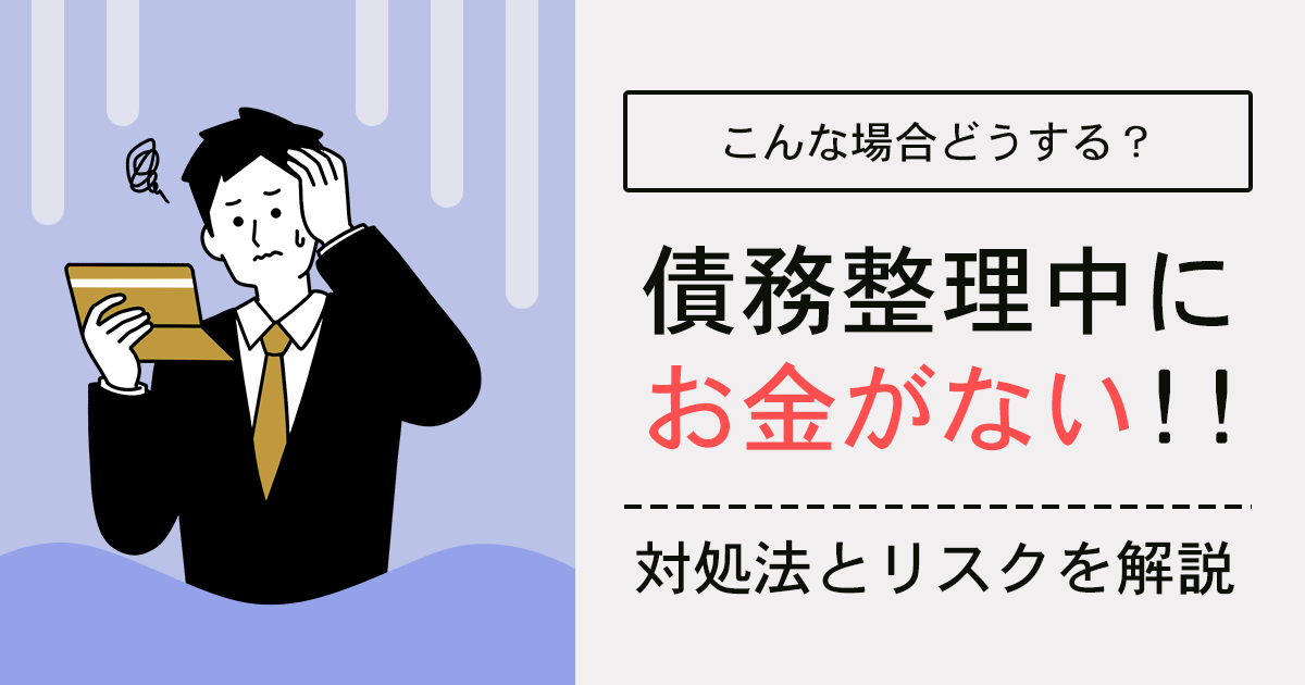 債務整理中にお金がない場合はどうすればいい？対処法とリスクを解説
