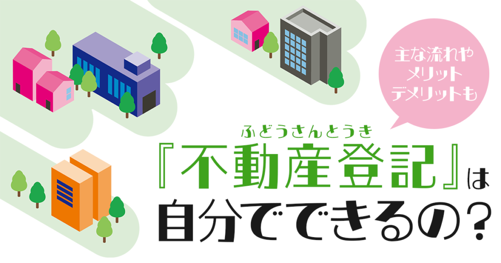 不動産登記は自分でできる?主な流れや自分で行うメリット・デメリットとは
