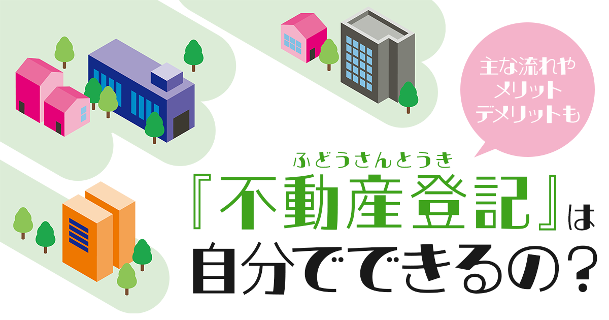不動産登記は自分でできる?主な流れや自分で行うメリット・デメリットとは