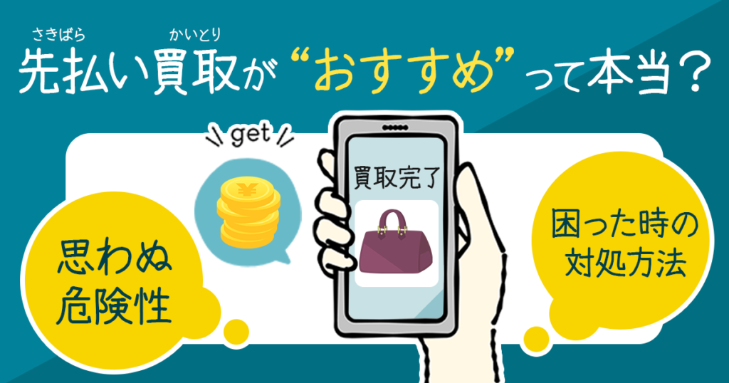 先払い買取がおすすめって本当?思わぬ危険性と困った際の対処方法について解説