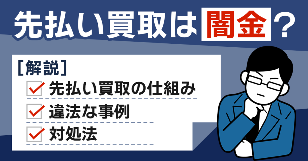 先払い買取は闇金?先払い買取の仕組みと違法な事例、対処法を解説