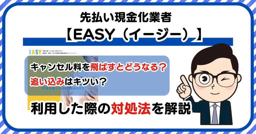 【EASY(イージー)】先払い/後払い現金化|飛ばすとどうなる?利用した際の対処法を解説