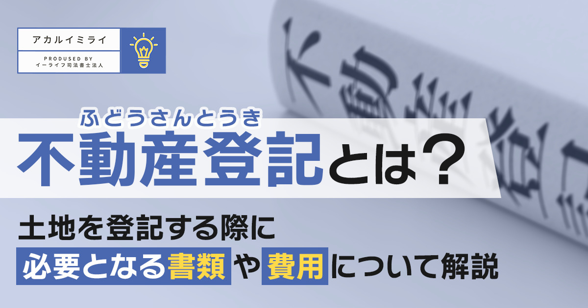 不動産登記とは?土地を登記する際に必要となる書類や費用について解説